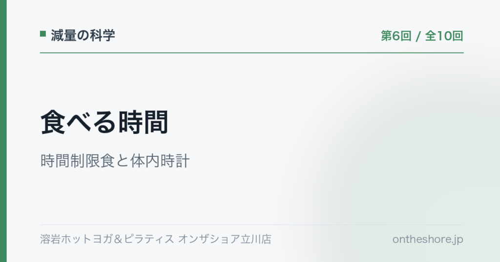 減量の科学 第6回 食べる時間時間制限食と体内時計|オンザショア立川店 | オンザショア立川店 立川駅徒歩1分年中無休の溶岩ホットヨガスタジオ 減量の科学 第6回 食べる時間時間制限食と体内時計|オンザショア立川店 立川駅徒歩1分年中無休の溶岩ホットヨガスタジオ