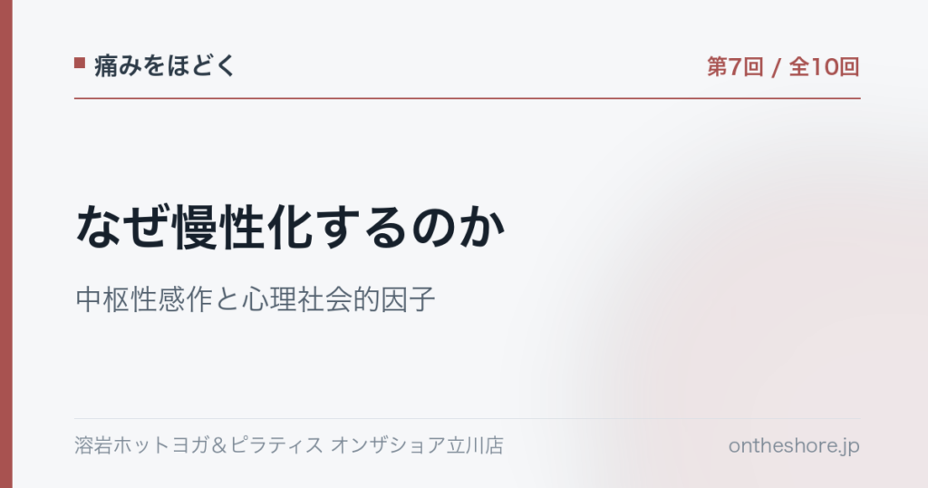 痛みをほどく 第7回 なぜ慢性化するのか中枢性感作と心理社会的因子|オンザショア立川店 | オンザショア立川店 立川駅徒歩1分年中無休の溶岩ホットヨガスタジオ 痛みをほどく 第7回 なぜ慢性化するのか中枢性感作と心理社会的因子|オンザショア立川店 立川駅徒歩1分年中無休の溶岩ホットヨガスタジオ