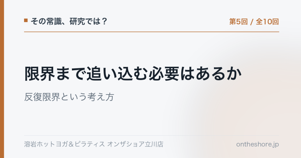 その常識研究では 第5回 限界まで追い込む必要はあるか反復限界という考え方|オンザショア立川店 | オンザショア立川店 立川駅徒歩1分年中無休の溶岩ホットヨガスタジオ その常識研究では 第5回 限界まで追い込む必要はあるか反復限界という考え方|オンザショア立川店 立川駅徒歩1分年中無休の溶岩ホットヨガスタジオ