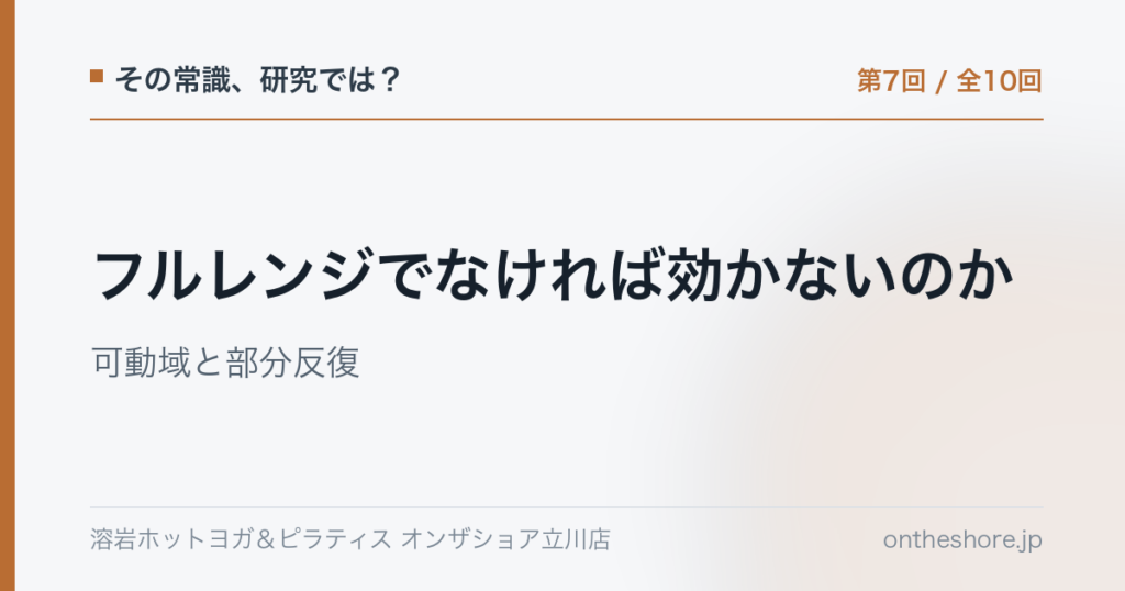 その常識研究では 第7回 フルレンジでなければ効かないのか可動域と部分反復|オンザショア立川店 | オンザショア立川店 立川駅徒歩1分年中無休の溶岩ホットヨガスタジオ その常識研究では 第7回 フルレンジでなければ効かないのか可動域と部分反復|オンザショア立川店 立川駅徒歩1分年中無休の溶岩ホットヨガスタジオ
