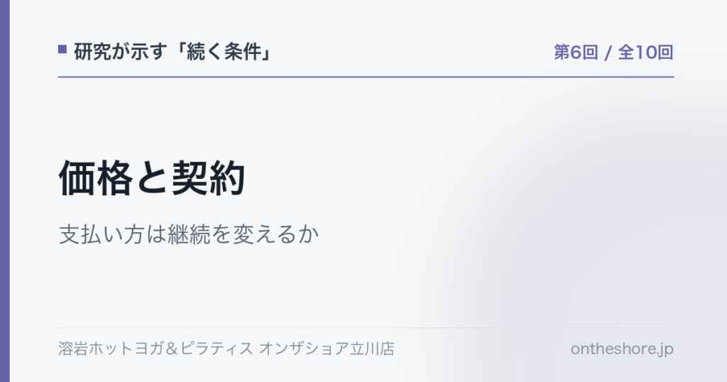 研究が示す続く条件 第6回 価格と契約支払い方は継続を変えるか|オンザショア立川店 | オンザショア立川店 立川駅徒歩1分年中無休の溶岩ホットヨガスタジオ 研究が示す続く条件 第6回 価格と契約支払い方は継続を変えるか|オンザショア立川店 立川駅徒歩1分年中無休の溶岩ホットヨガスタジオ
