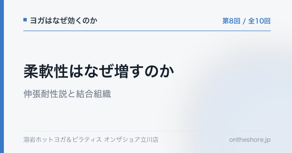 ヨガはなぜ効くのか 第8回 柔軟性はなぜ増すのか伸張耐性説と結合組織|オンザショア立川店 | オンザショア立川店 立川駅徒歩1分年中無休の溶岩ホットヨガスタジオ ヨガはなぜ効くのか 第8回 柔軟性はなぜ増すのか伸張耐性説と結合組織|オンザショア立川店 立川駅徒歩1分年中無休の溶岩ホットヨガスタジオ